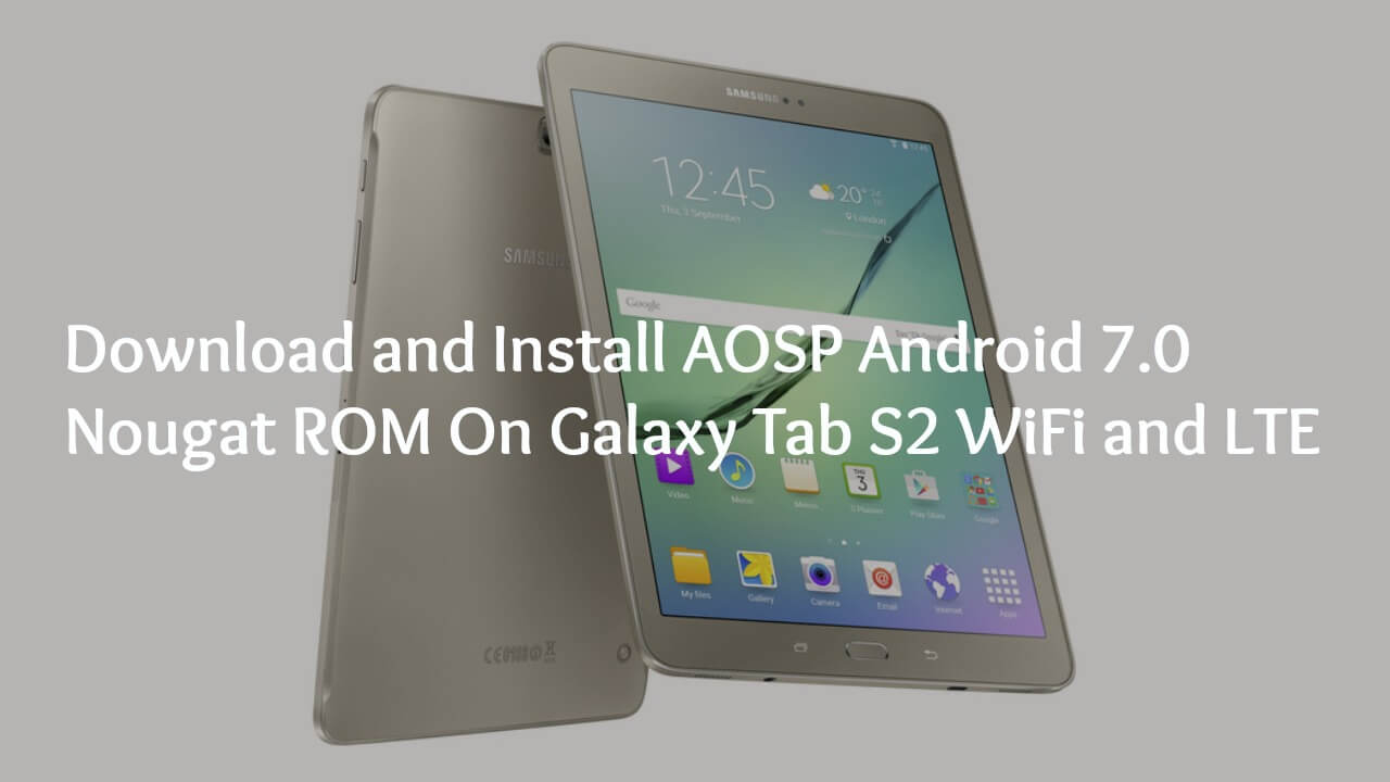 Download and Install AOSP Android 7.0 Nougat ROM On Galaxy Tab S2 WiFi and LTE