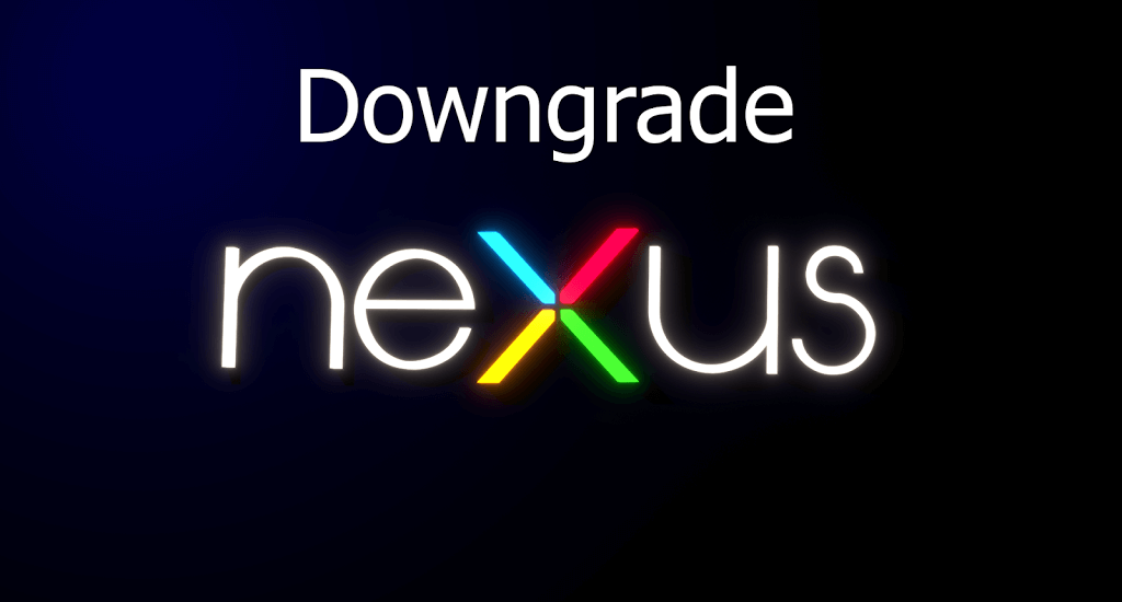 Downgrade Nexus Devices To Android 7.0 from Android 7.1 Nougat
