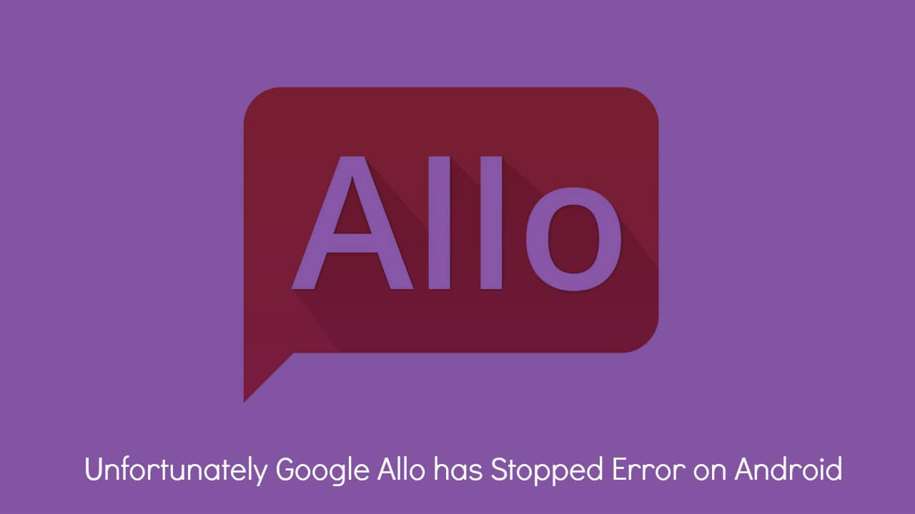 Fix Unfortunately Google Allo has Stopped Error on Android