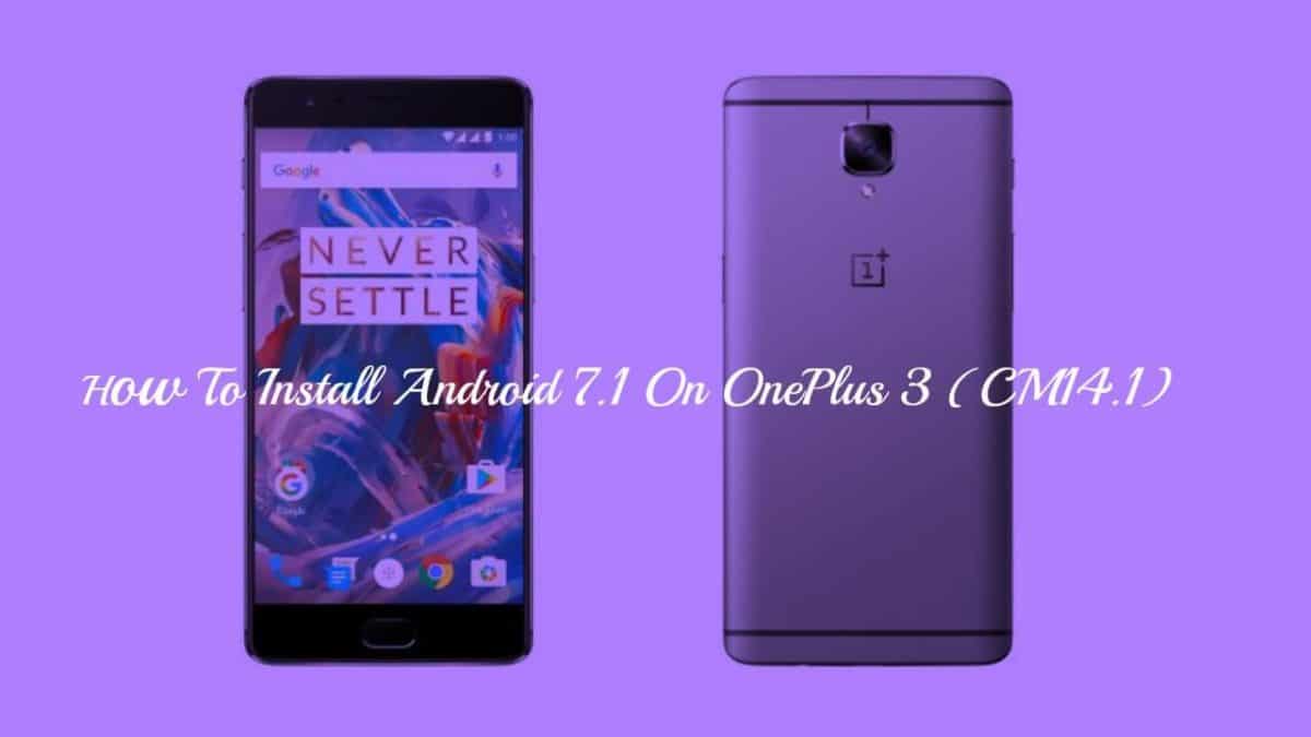 How To Install Android 7.1 On OnePlus 3 via CM14.1
