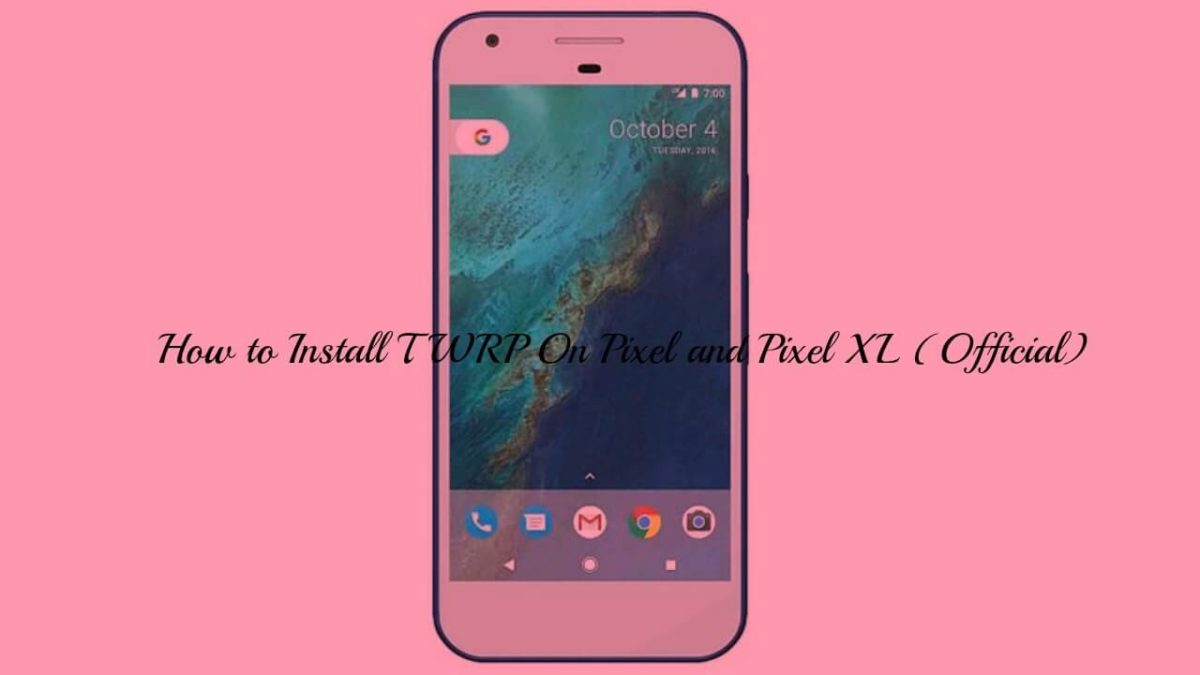 How to Install TWRP On Pixel and Pixel XL (Official)
