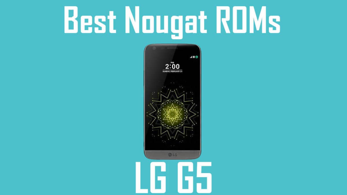 Best Android Nougat ROMs For LG G5