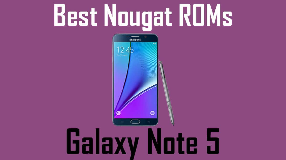 List Of BEST ANDROID NOUGAT ROMS FOR Samsung Galaxy Note 5