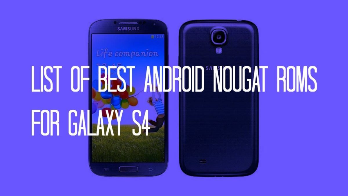 List Of Best Android Nougat ROMs For Samsung Galaxy S4