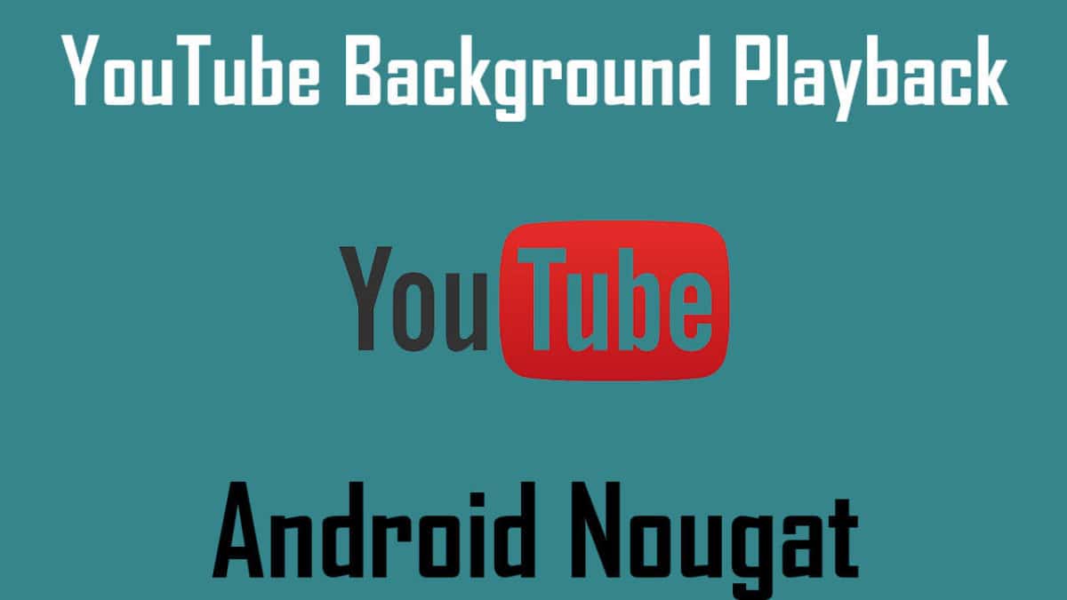 Enable YouTube Background Playback On Nougat
