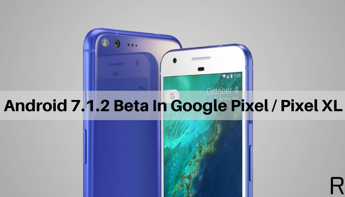Android 7.1.2 Beta in Google Pixel / Pixel XL