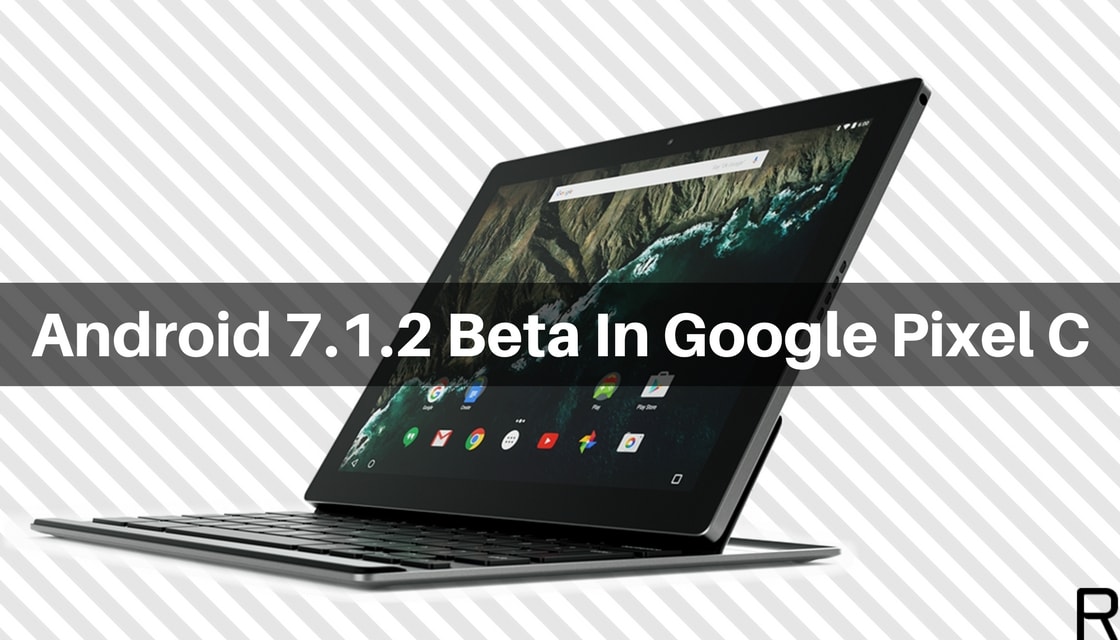 Android 7.1.2 Beta In Google Pixel C