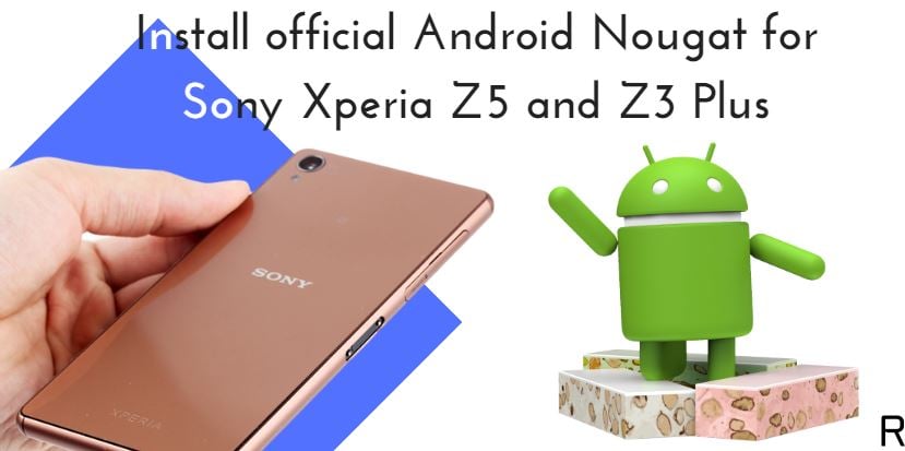 Install official Android Nougat for Sony Xperia Z5 and Z3 Plus