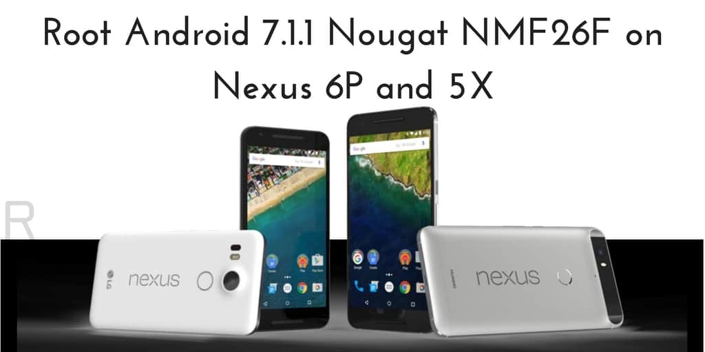 Root Android 7.1.1 Nougat NMF26F On Nexus 6p and 5x