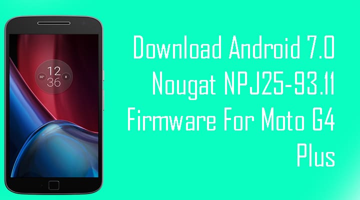 Download Android 7.0 Nougat NPJ25-93.11 Firmware For Moto G4 and G4 Plus