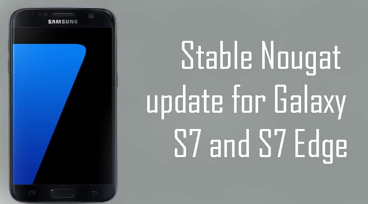 Now Galaxy S7 and S7 Edge Android Nougat OTA available for non beta users