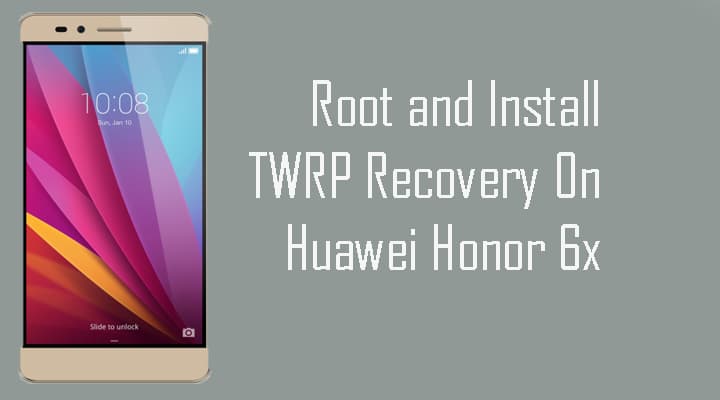 Root and Install TWRP Recovery On Huawei Honor 6x