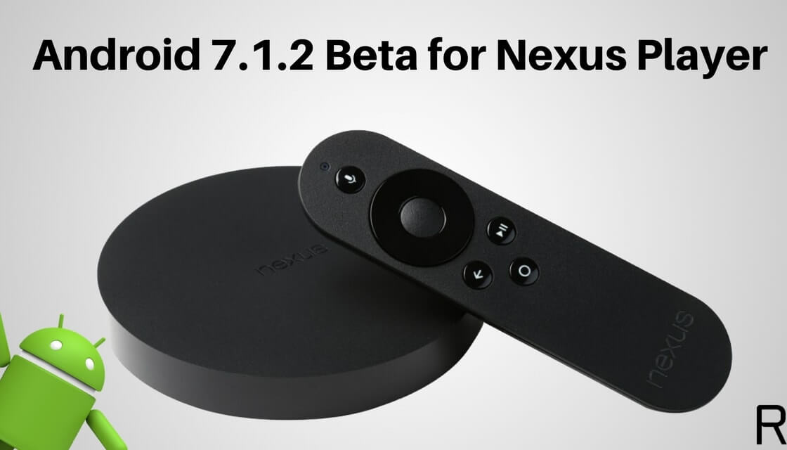 Android 7.1.2 Beta in Nexus Player