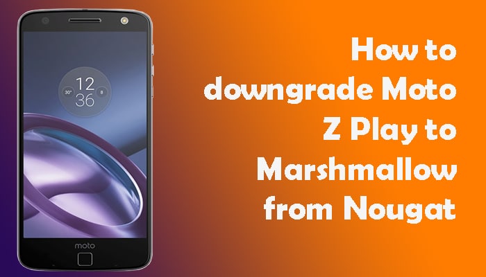downgrade Moto Z Play to Marshmallow