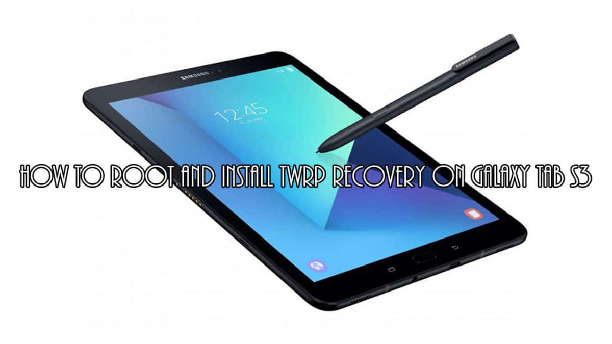 How to root and install TWRP recovery on Galaxy Tab S3