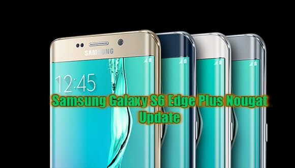 Galaxy S6 Edge Plus Nougat Update