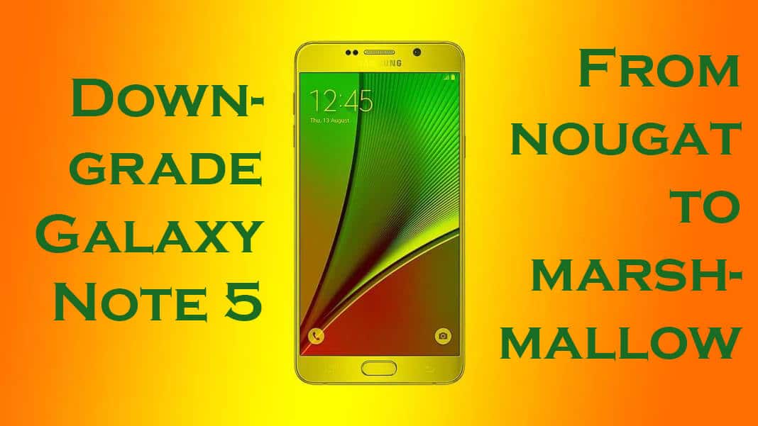 Downgrade Galaxy Note 5 From Nougat to Marshmallow (All Variants)
