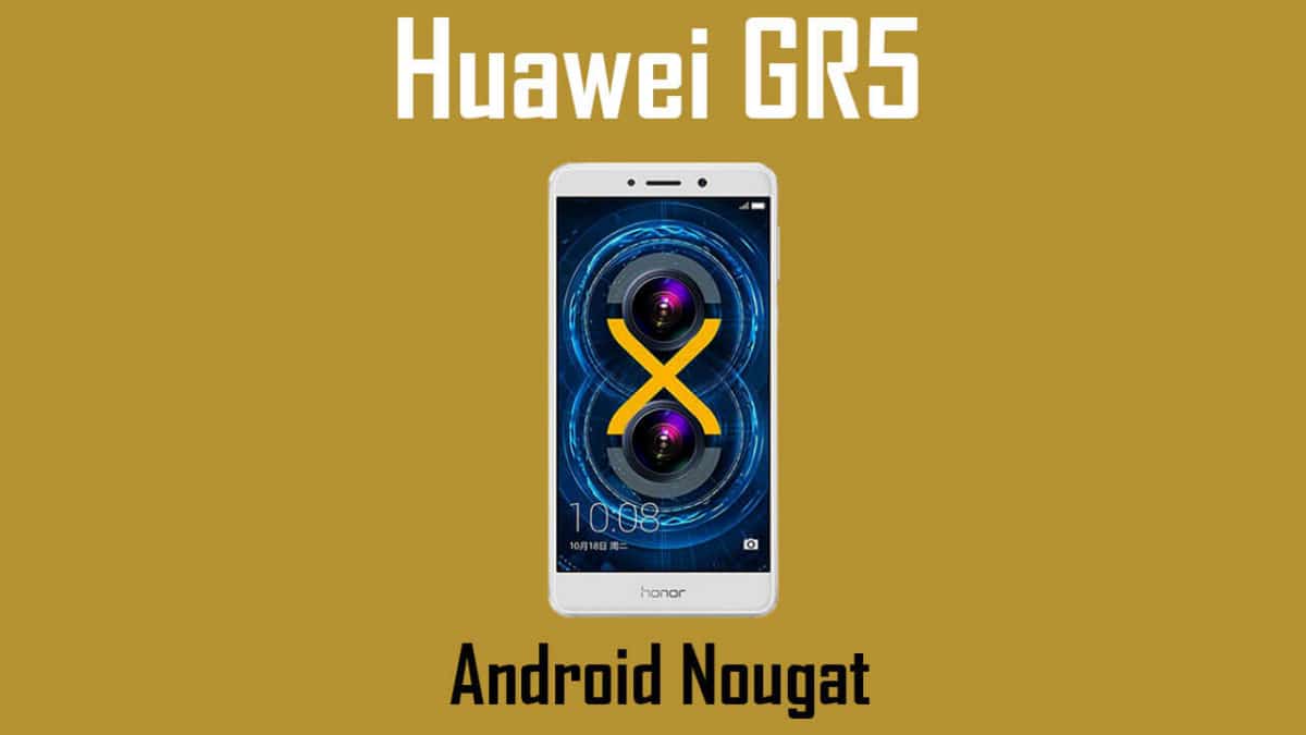 Download Huawei GR5 2017 Nougat Update