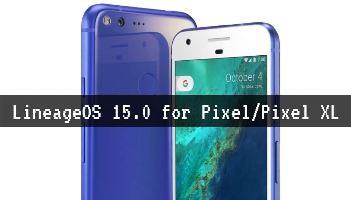 LineageOS 15.0 On Pixel and Pixel XL