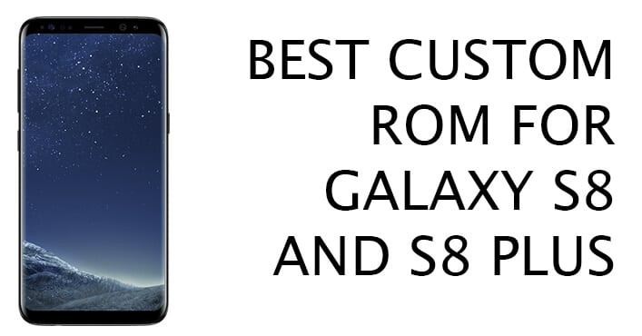Custom ROMs for Samsung Galaxy S8 and S8 Plus
