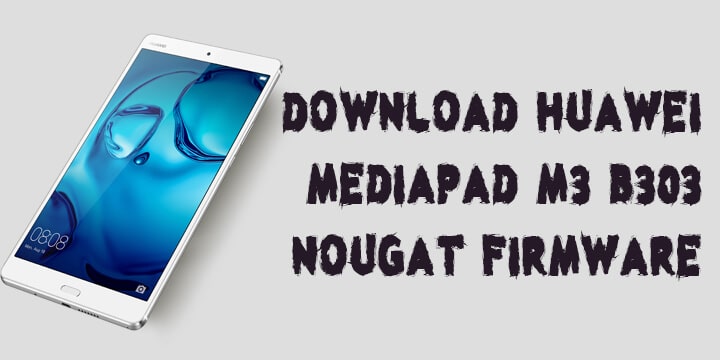 Huawei MediaPad M3 B303 Nougat Firmware