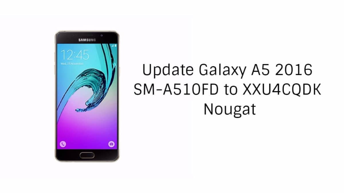 Update Galaxy A5 2016 SM-A510FD to XXU4CQDK Nougat