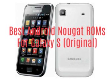 Best Android Nougat ROMs For Galaxy S I9000