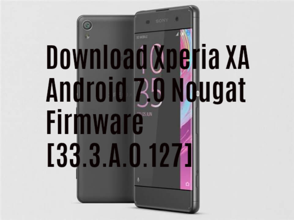 Download Xperia XA Android 7.0 Nougat Firmware [33.3.A.0.127]
