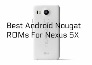 Best Android Nougat ROMs For Nexus 5X