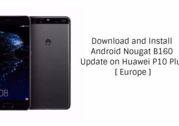 Download and Install B160 Nougat Update On Huawei P10 Plus