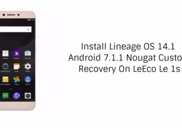Install Lineage OS 14.1 Android 7.1.1 Nougat Custom Recovery On LeEco Le 1s