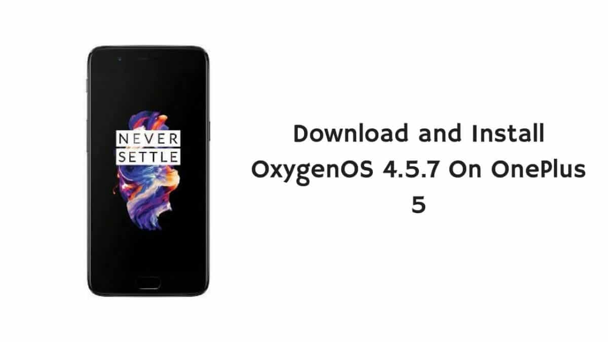 Download and Install OxygenOS 4.5.7 On OnePlus 5