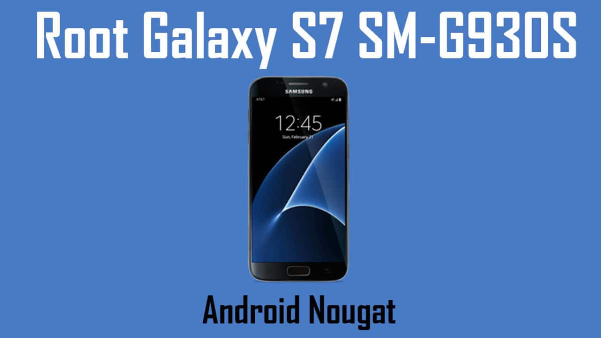 How To Root Samsung Galaxy S7 SM-G930S On Android Nougat