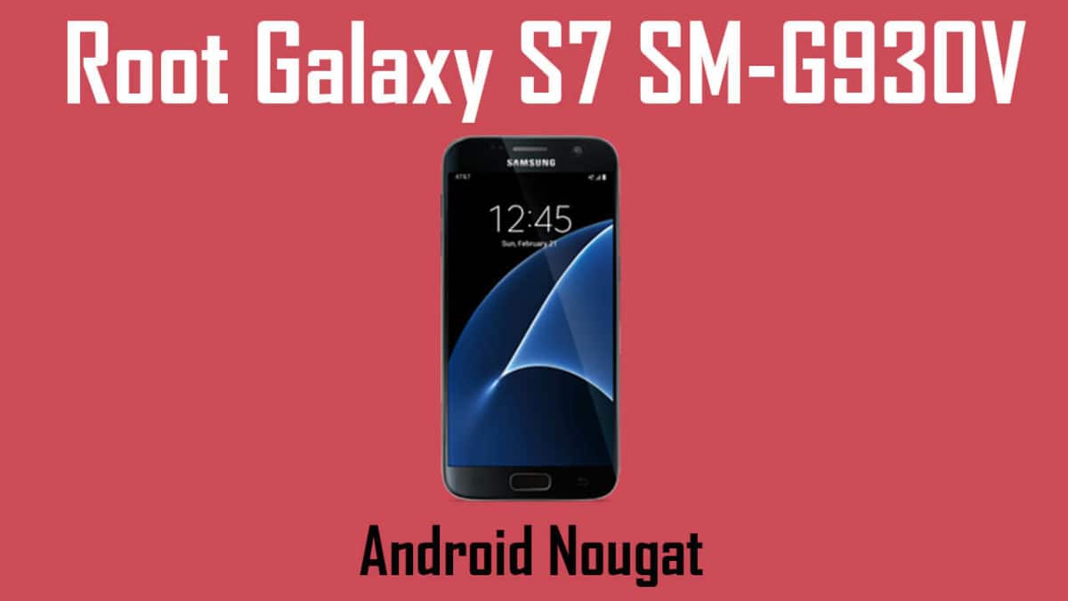 How To Root Samsung Galaxy S7 SM-G930V On Android Nougat
