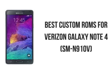 Best Custom ROMs For Verizon Galaxy Note 4 (SM-N910V)