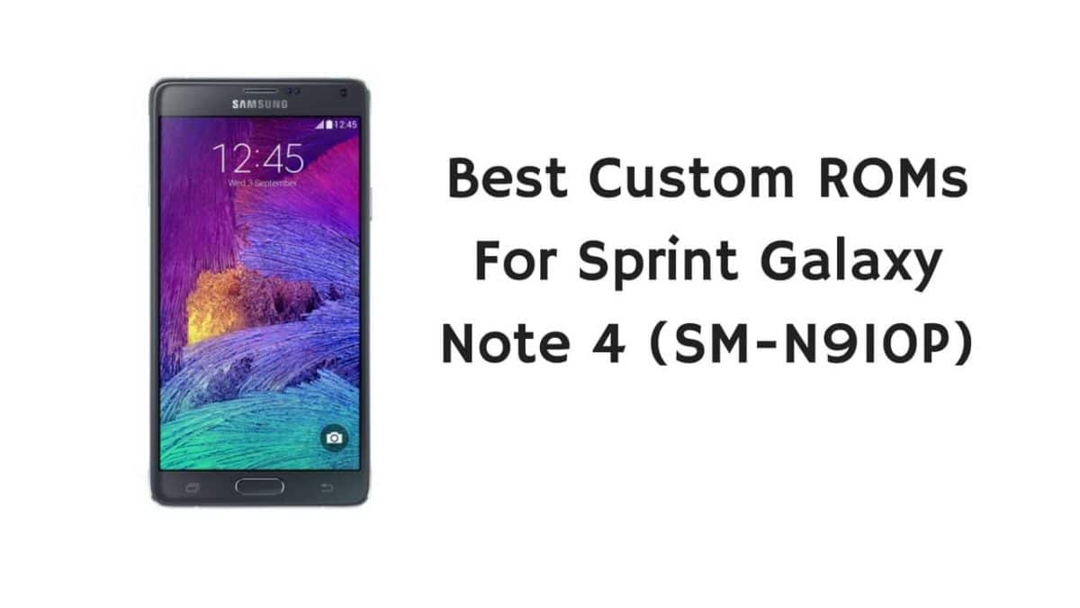 Best Custom ROMs For Sprint Galaxy Note 4 (SM-N910P)