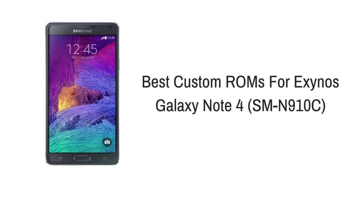 Best Custom ROMs For Exynos Galaxy Note 4 (SM-N910C)