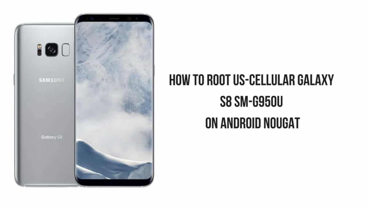 How To Root US-Cellular Galaxy S8 SM-G950U On Android Nougat