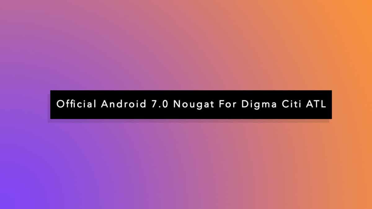 Official Stock Android 7.0 Nougat For Digma Citi ATL