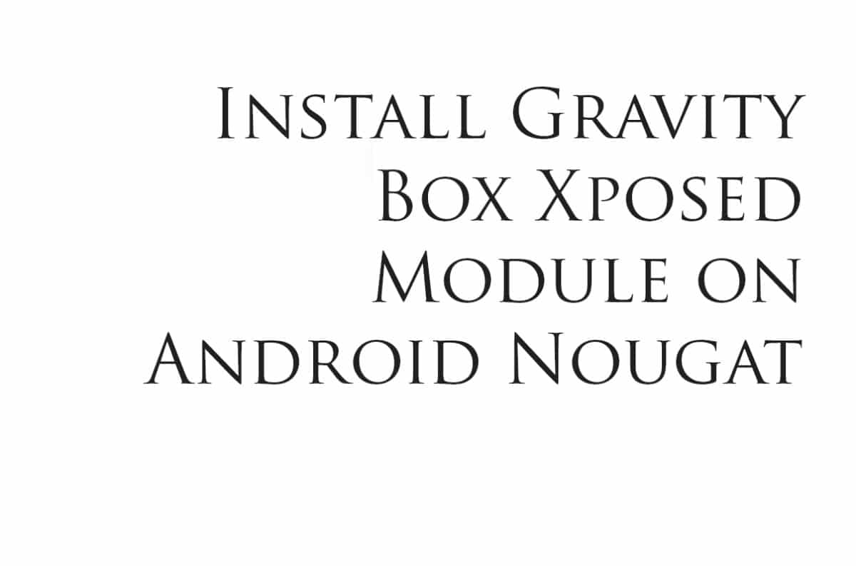 Install Gravity Box Xposed Module on Android Nougat