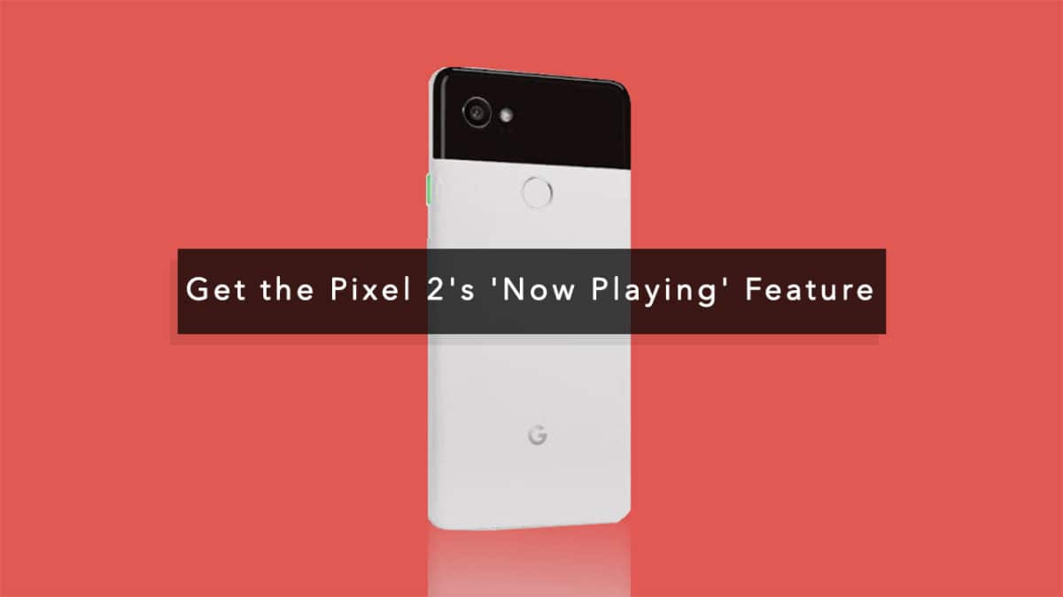 Get the Pixel 2's 'Now Playing' Feature On Any Android
