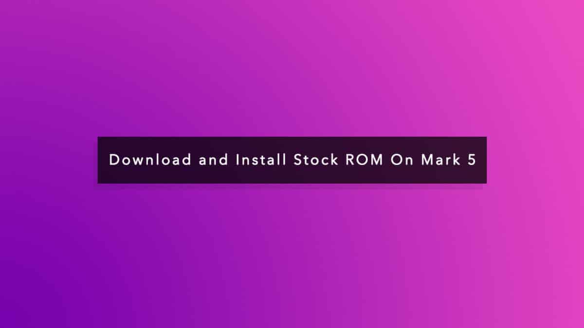 Install Stock ROM On Mark 5