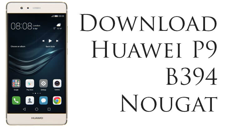 Huawei P9 B394 Nougat Update
