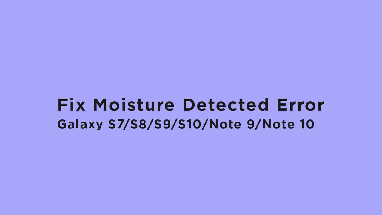fix moisture detected error on Samsung Galaxy S7/S8/S9/S10/Note 9/Note 10