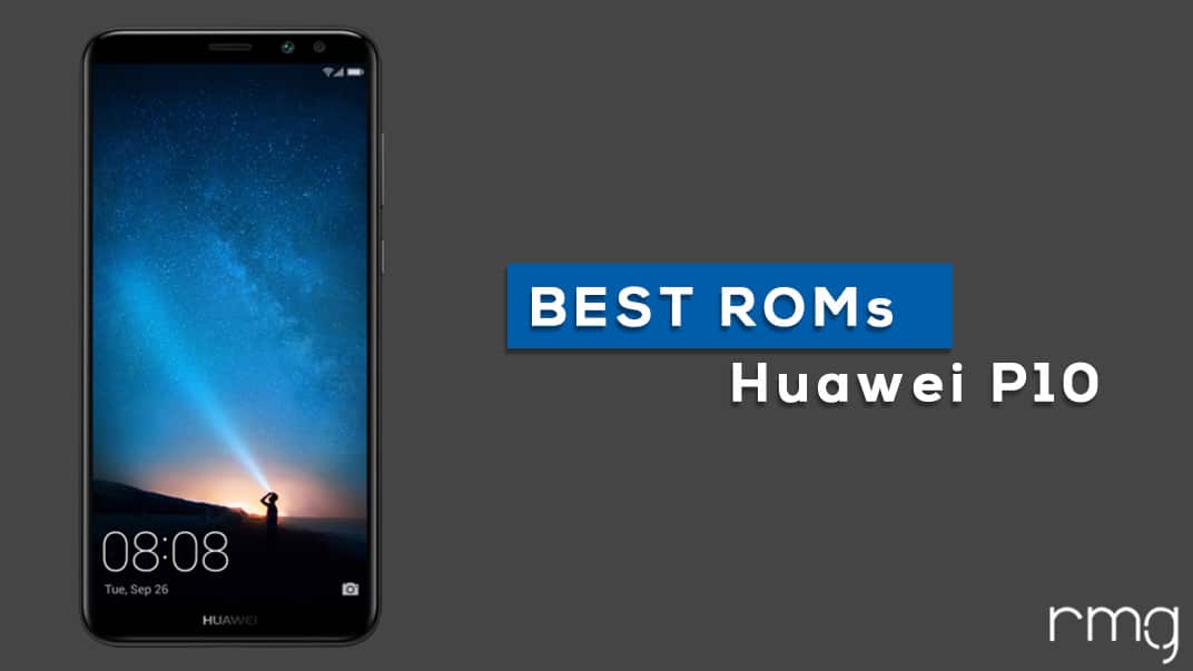 Best Huawei P10 Custom ROMs (fast and good battery backup)