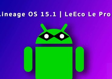 Download and Install Lineage OS 15.1 on LeEco Le Pro 3