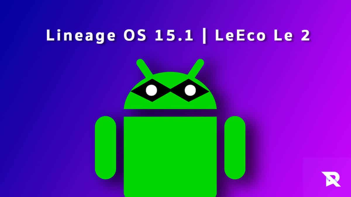 Download and Install Lineage OS 15.1 On LeEco Le 2