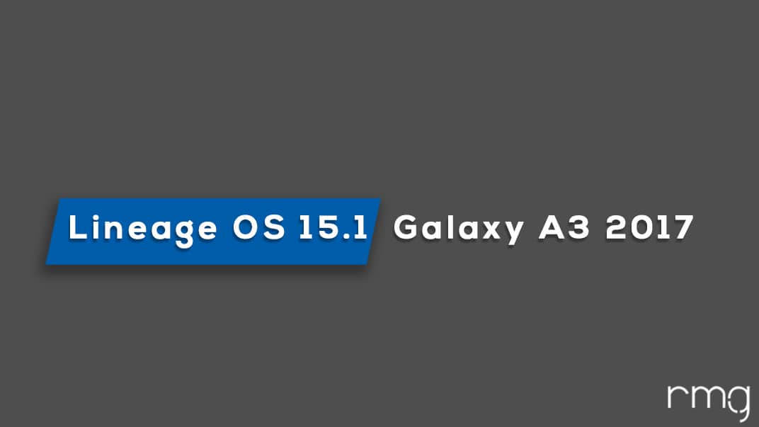 Download and Install Lineage OS 15.1 On Galaxy A3 2017 (Android 8.1 Oreo)