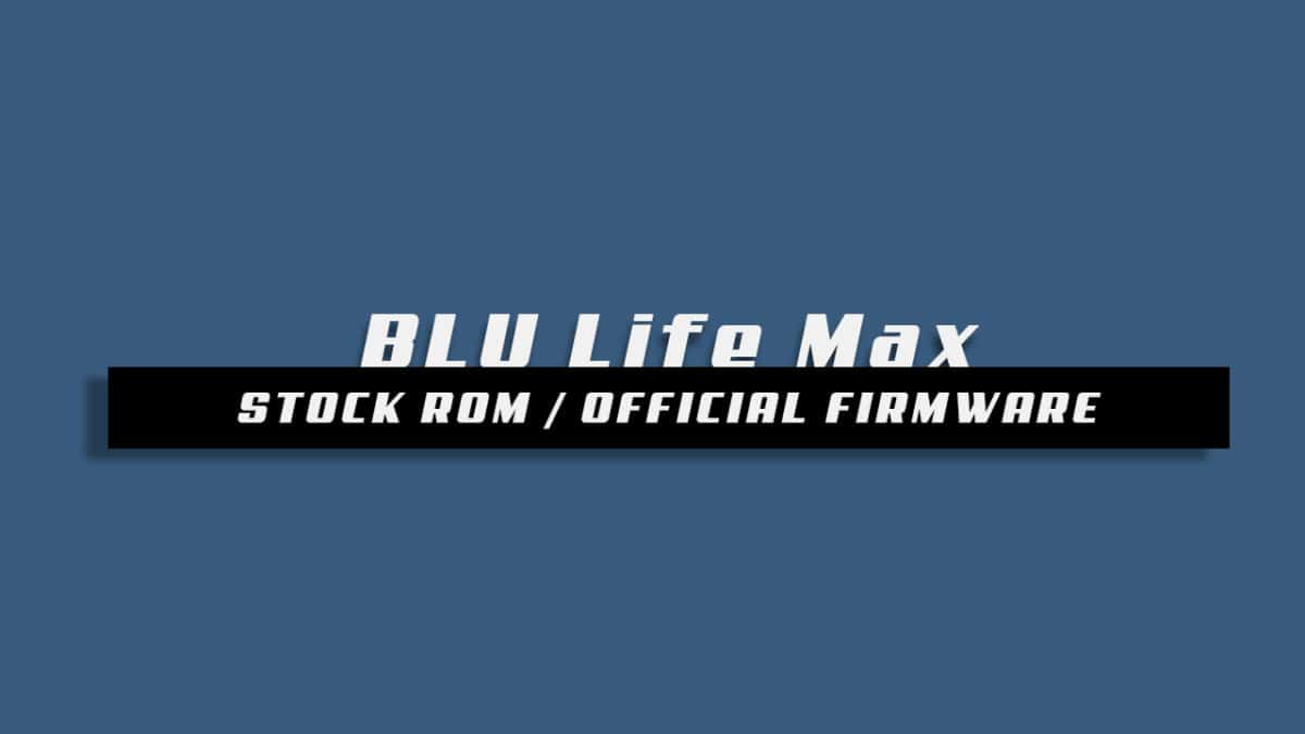 Download and Install Stock ROM On BLU Life Max [Offficial Firmware]
