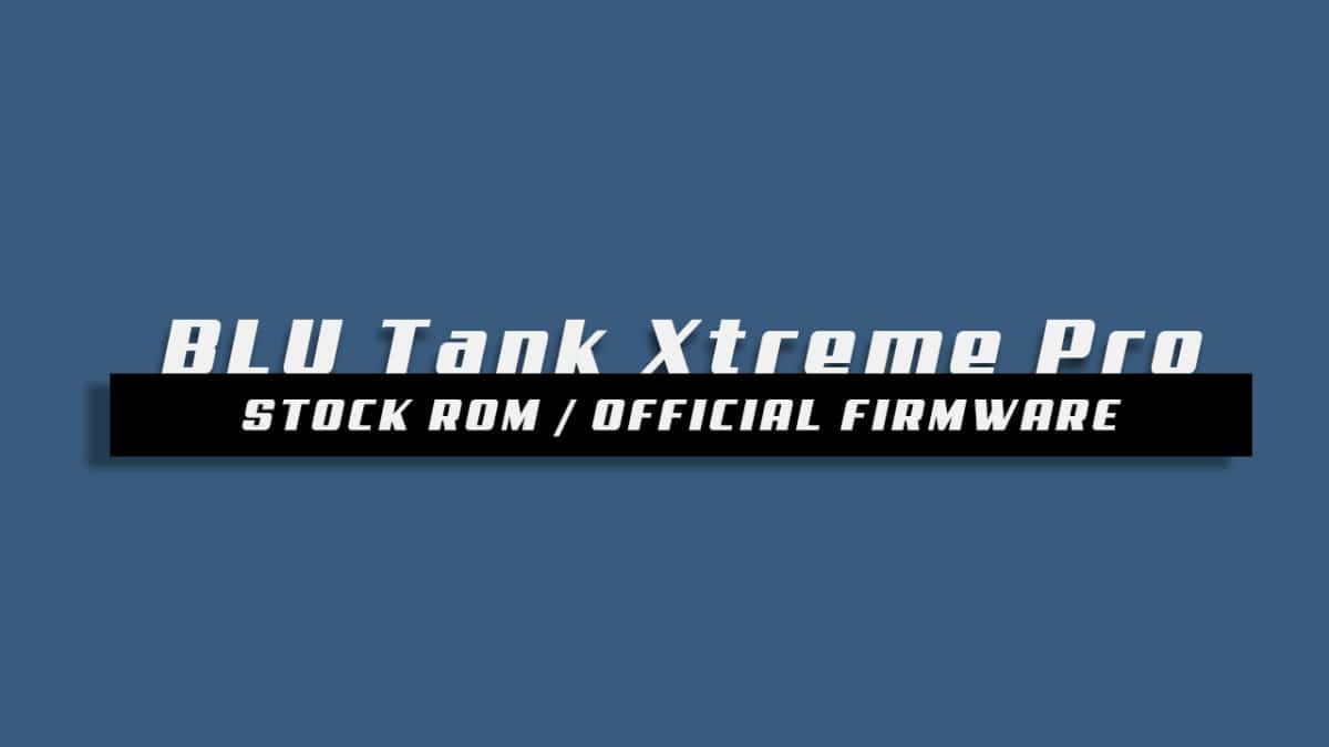 Download and Install Stock ROM On BLU Tank Xtreme Pro [Offficial Firmware]